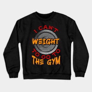 I Can't Weight To Go To The Gym Motivational Funny Workout Crewneck Sweatshirt